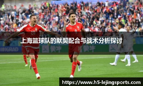 上海篮球队的默契配合与战术分析探讨
